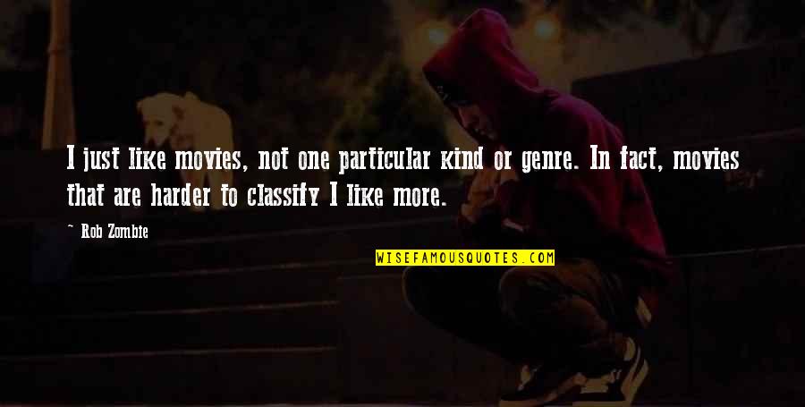 Neotenic Salamanders Quotes By Rob Zombie: I just like movies, not one particular kind