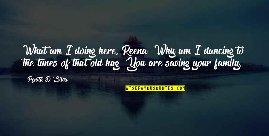 Neotenty Quotes By Renita D'Silva: What am I doing here, Reena? Why am