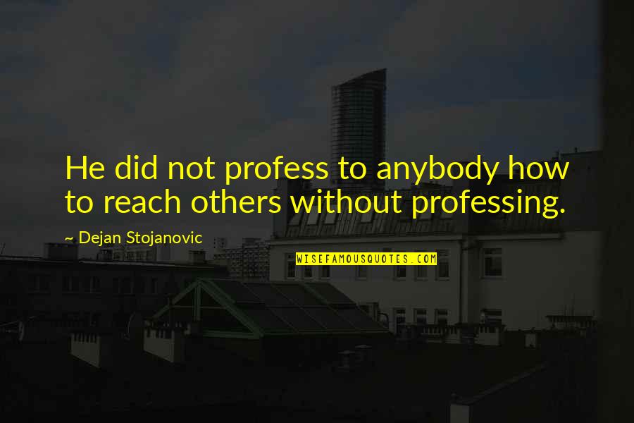 Neoteny Examples Quotes By Dejan Stojanovic: He did not profess to anybody how to