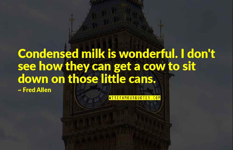 Neoteric Cosmetics Quotes By Fred Allen: Condensed milk is wonderful. I don't see how Neoteric Cosmetics Quotes By Fred Allen: Condensed milk is wonderful. I don't see how