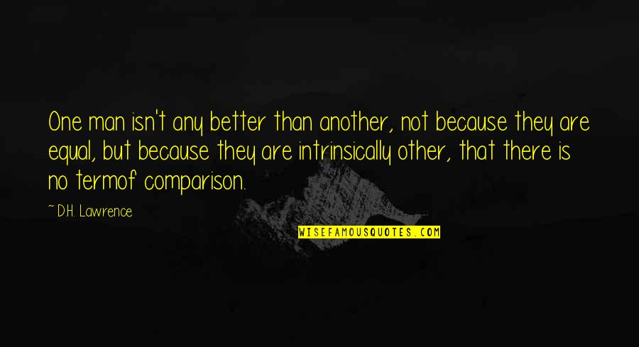 Neothomist Poem Quotes By D.H. Lawrence: One man isn't any better than another, not Neothomist Poem Quotes By D.H. Lawrence: One man isn't any better than another, not
