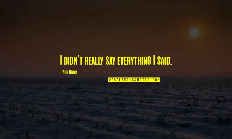 Nepal Banda Funny Quotes By Yogi Berra: I didn't really say everything I said. Nepal Banda Funny Quotes By Yogi Berra: I didn't really say everything I said.