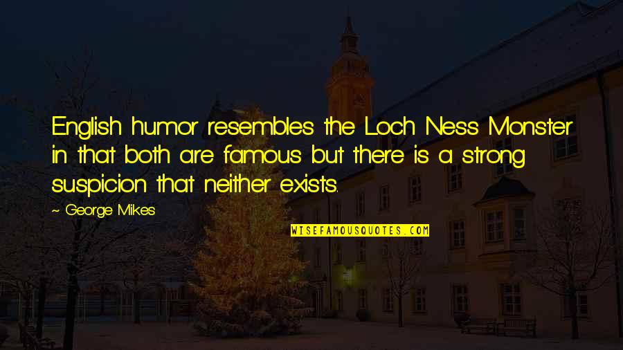 Nepal Banda Quotes By George Mikes: English humor resembles the Loch Ness Monster in Nepal Banda Quotes By George Mikes: English humor resembles the Loch Ness Monster in