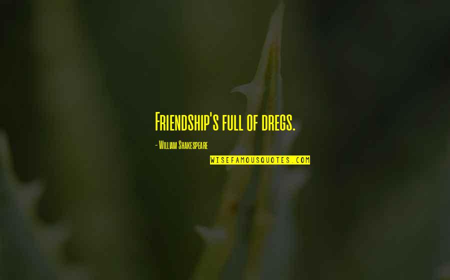 Nepal Buddhist Quotes By William Shakespeare: Friendship's full of dregs.