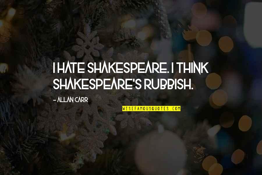 Nepal Constitution Quotes By Allan Carr: I hate Shakespeare. I think Shakespeare's rubbish. Nepal Constitution Quotes By Allan Carr: I hate Shakespeare. I think Shakespeare's rubbish.