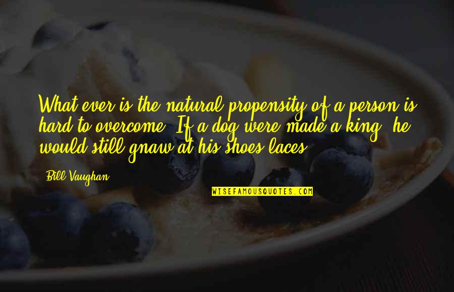 Nepalese Khukuri Quotes By Bill Vaughan: What ever is the natural propensity of a
