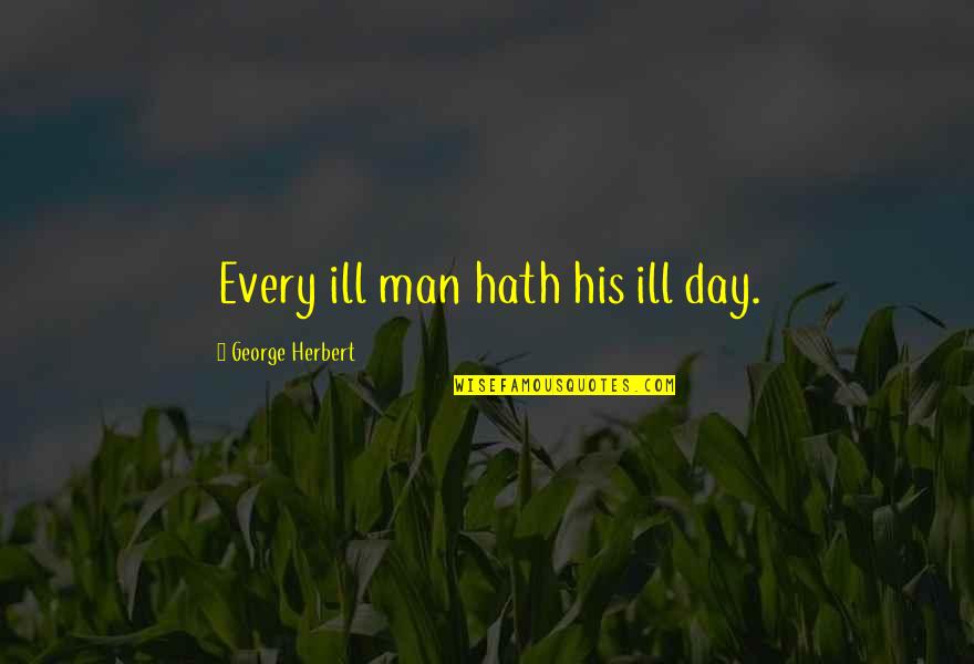 Nepalese Quotes By George Herbert: Every ill man hath his ill day. Nepalese Quotes By George Herbert: Every ill man hath his ill day.