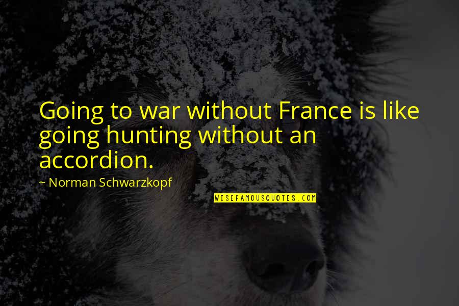 Nepalese Quotes By Norman Schwarzkopf: Going to war without France is like going Nepalese Quotes By Norman Schwarzkopf: Going to war without France is like going