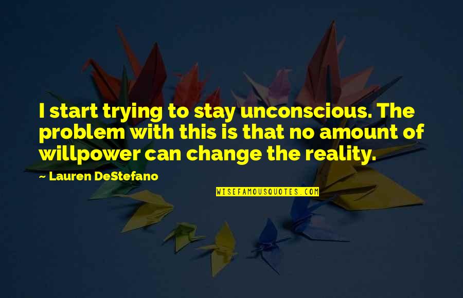 Nepali Attitude Quotes By Lauren DeStefano: I start trying to stay unconscious. The problem
