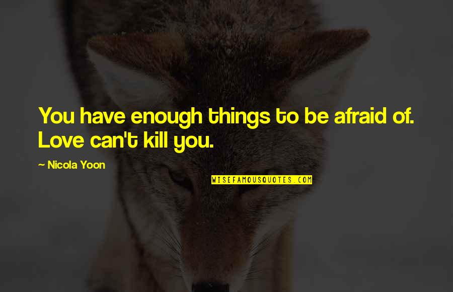 Nepali Culture Quotes By Nicola Yoon: You have enough things to be afraid of.