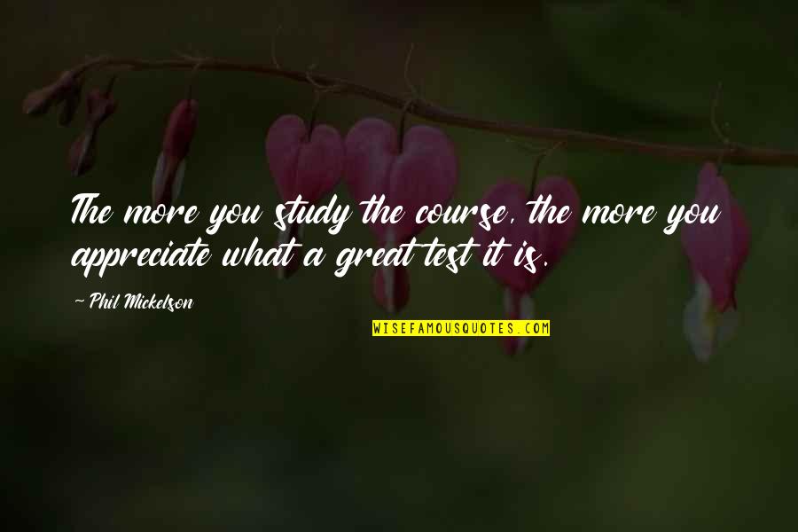 Nepali Dashain Quotes By Phil Mickelson: The more you study the course, the more