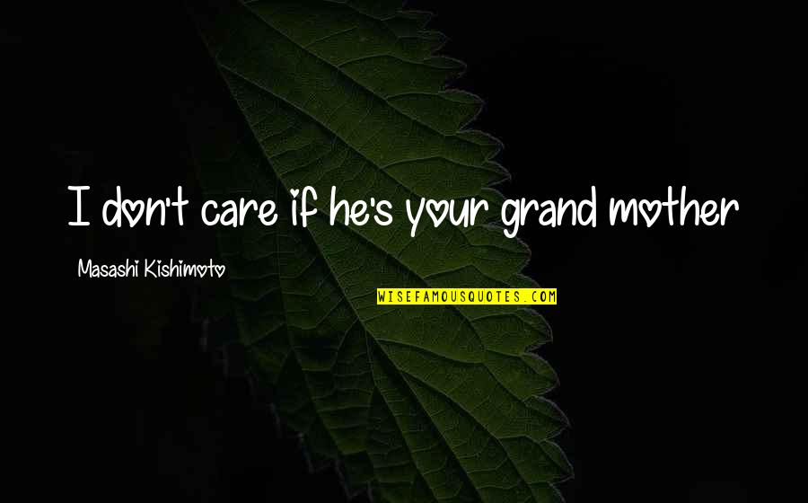 Nepali Flag Quotes By Masashi Kishimoto: I don't care if he's your grand mother Nepali Flag Quotes By Masashi Kishimoto: I don't care if he's your grand mother