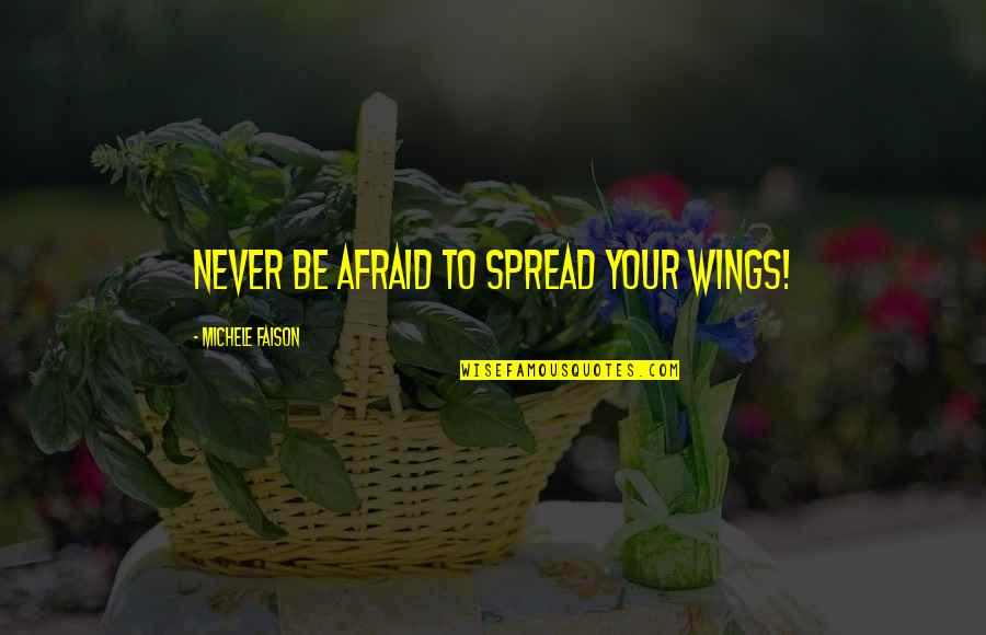 Nepali Mothers Day Quotes By Michele Faison: Never be afraid to spread your wings!