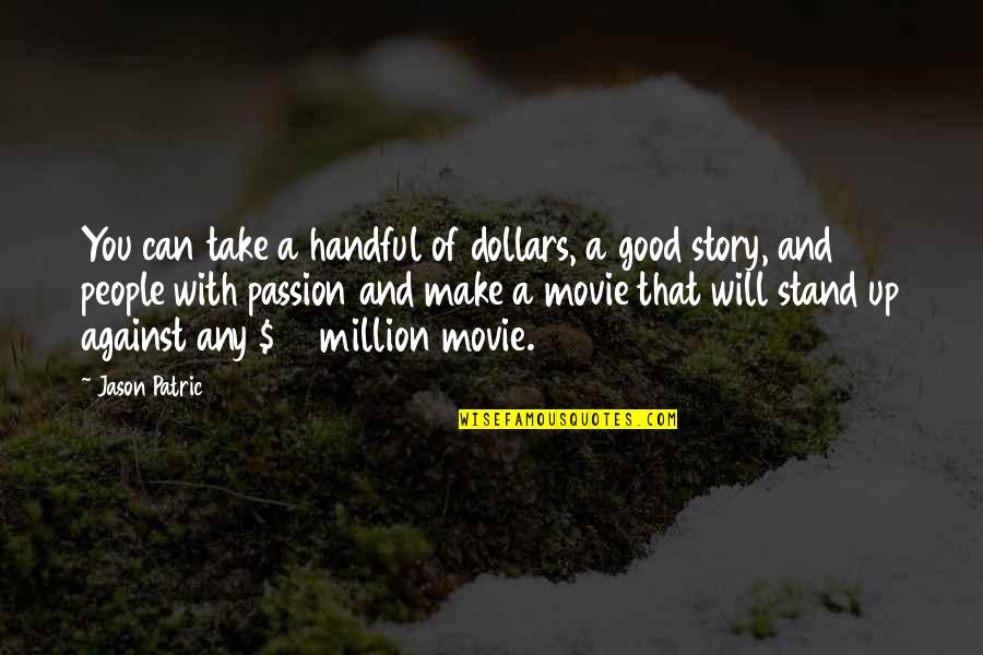 Nepali Powerful Quotes By Jason Patric: You can take a handful of dollars, a Nepali Powerful Quotes By Jason Patric: You can take a handful of dollars, a