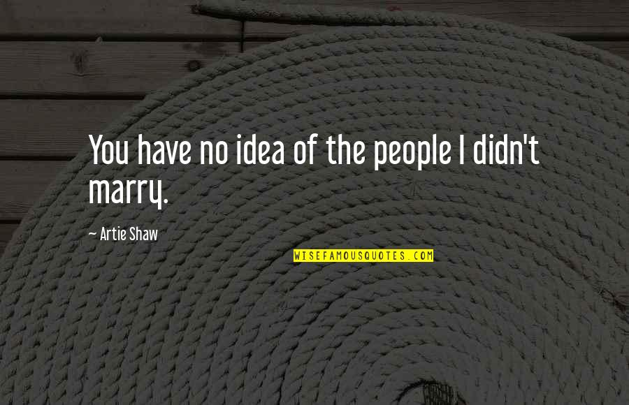 Nepali Short Love Quotes By Artie Shaw: You have no idea of the people I