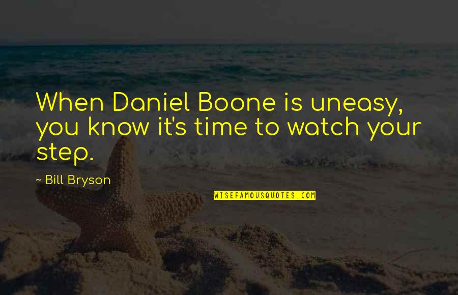 Nepatelecom Quotes By Bill Bryson: When Daniel Boone is uneasy, you know it's