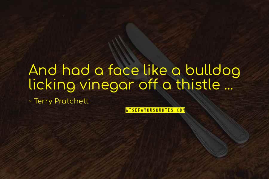 Nepatelecom Quotes By Terry Pratchett: And had a face like a bulldog licking Nepatelecom Quotes By Terry Pratchett: And had a face like a bulldog licking