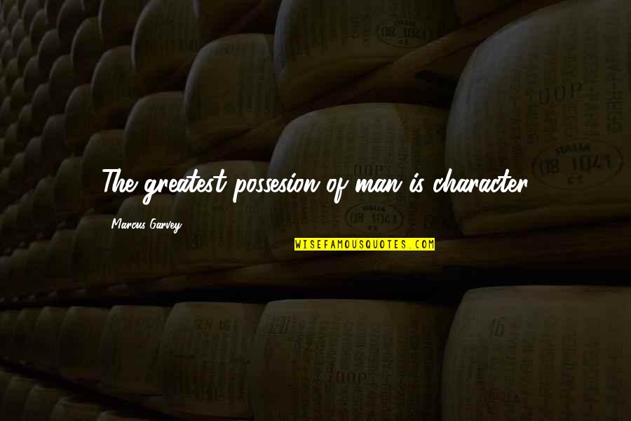 Nepatence Quotes By Marcus Garvey: The greatest possesion of man is character Nepatence Quotes By Marcus Garvey: The greatest possesion of man is character