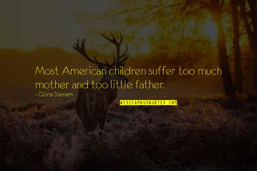 Nepatent Quotes By Gloria Steinem: Most American children suffer too much mother and Nepatent Quotes By Gloria Steinem: Most American children suffer too much mother and