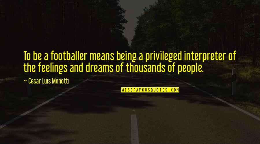 Nepatera Quotes By Cesar Luis Menotti: To be a footballer means being a privileged Nepatera Quotes By Cesar Luis Menotti: To be a footballer means being a privileged