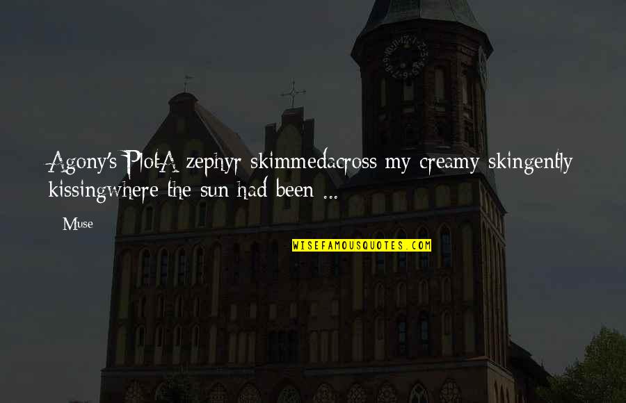Nepenthe Quotes By Muse: Agony's PlotA zephyr skimmedacross my creamy skingently kissingwhere