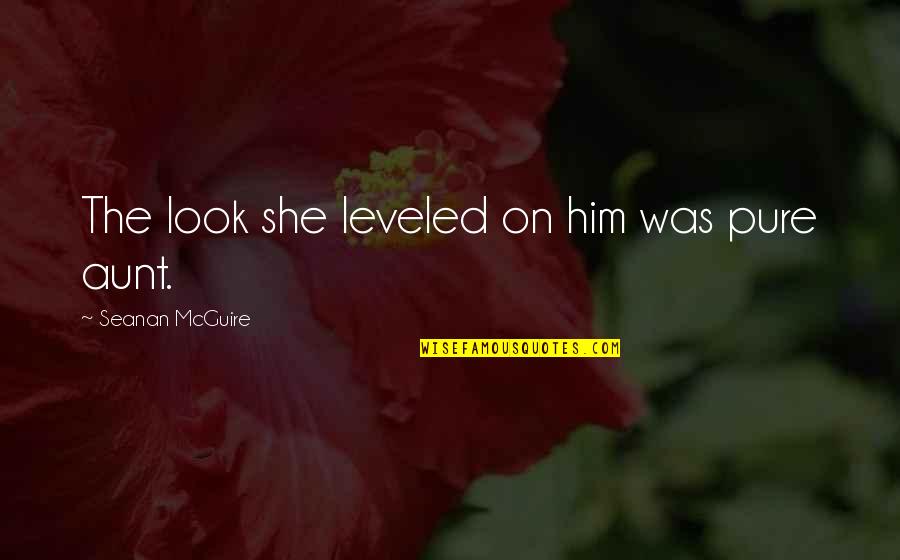 Nephew And Nieces Quotes By Seanan McGuire: The look she leveled on him was pure Nephew And Nieces Quotes By Seanan McGuire: The look she leveled on him was pure