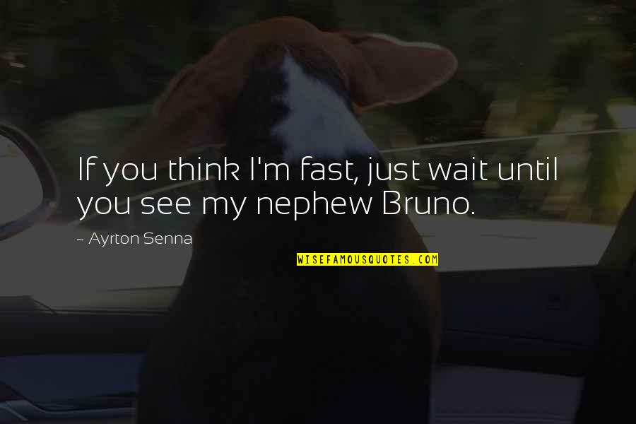 Nephew Quotes By Ayrton Senna: If you think I'm fast, just wait until
