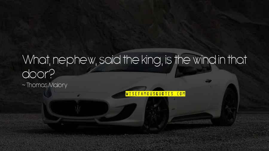 Nephew Quotes By Thomas Malory: What, nephew, said the king, is the wind Nephew Quotes By Thomas Malory: What, nephew, said the king, is the wind