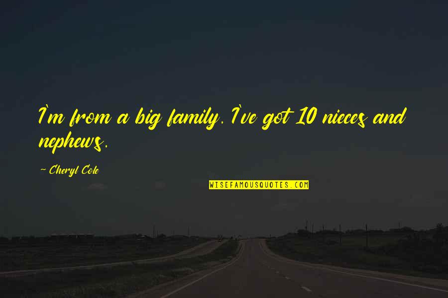 Nephews Quotes By Cheryl Cole: I'm from a big family. I've got 10 Nephews Quotes By Cheryl Cole: I'm from a big family. I've got 10