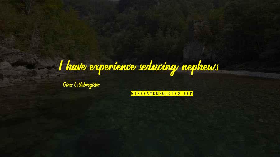 Nephews Quotes By Gina Lollobrigida: I have experience seducing nephews. Nephews Quotes By Gina Lollobrigida: I have experience seducing nephews.