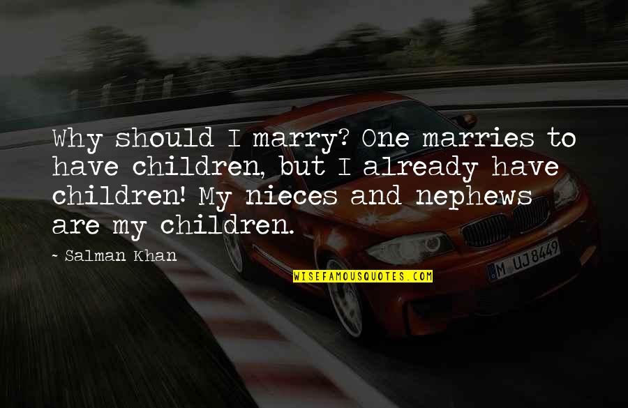Nephews Quotes By Salman Khan: Why should I marry? One marries to have Nephews Quotes By Salman Khan: Why should I marry? One marries to have