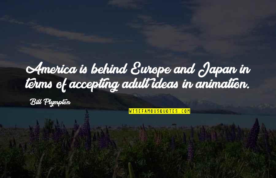 Nephilopopogus Quotes By Bill Plympton: America is behind Europe and Japan in terms