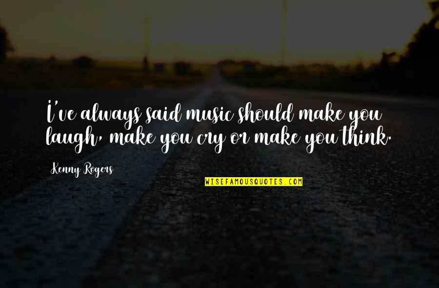Nephites Quotes By Kenny Rogers: I've always said music should make you laugh,