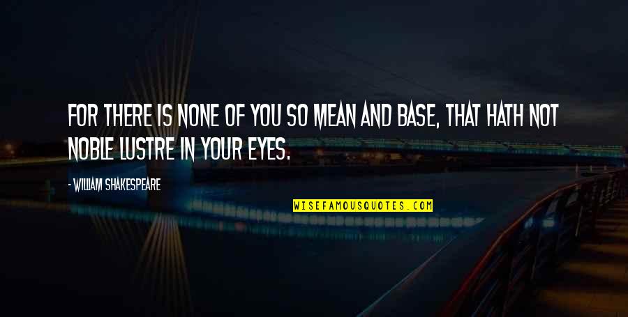 Nephridia Function Quotes By William Shakespeare: For there is none of you so mean