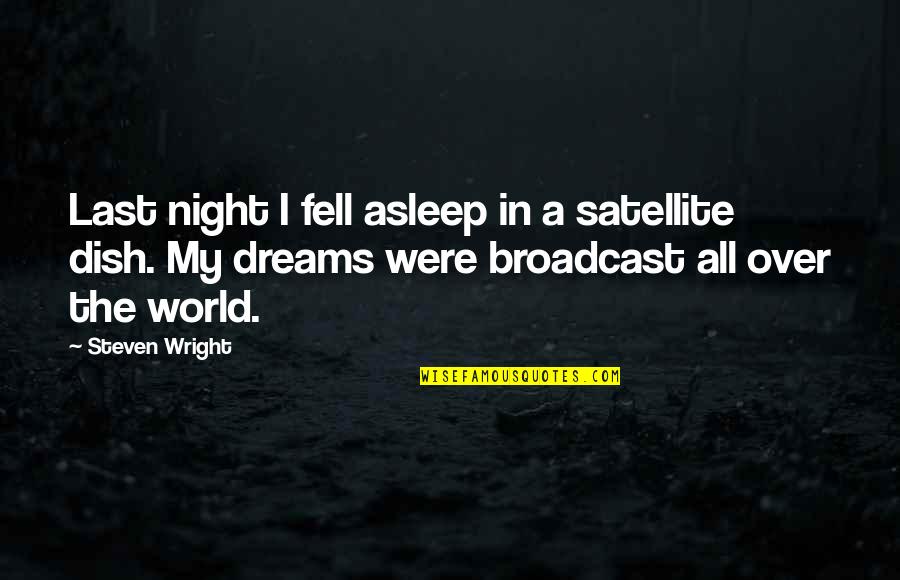 Nephritis Causes Quotes By Steven Wright: Last night I fell asleep in a satellite Nephritis Causes Quotes By Steven Wright: Last night I fell asleep in a satellite