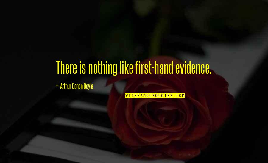 Nephtali Quotes By Arthur Conan Doyle: There is nothing like first-hand evidence. Nephtali Quotes By Arthur Conan Doyle: There is nothing like first-hand evidence.