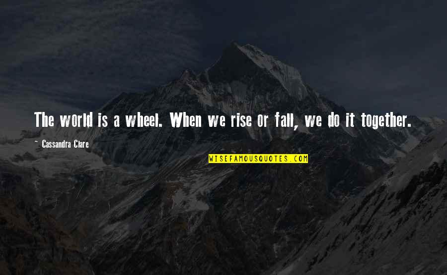 Nepia Tissue Quotes By Cassandra Clare: The world is a wheel. When we rise Nepia Tissue Quotes By Cassandra Clare: The world is a wheel. When we rise