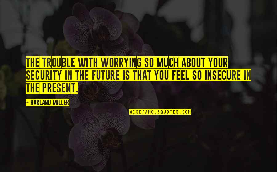 Neplnov Znamn Quotes By Harland Miller: The trouble with worrying so much about your