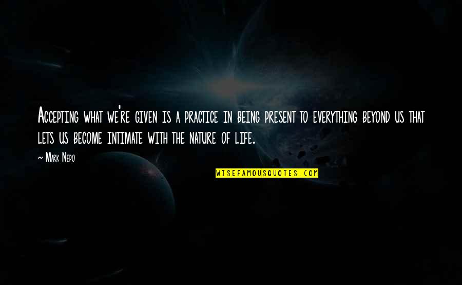 Nepo Quotes By Mark Nepo: Accepting what we're given is a practice in