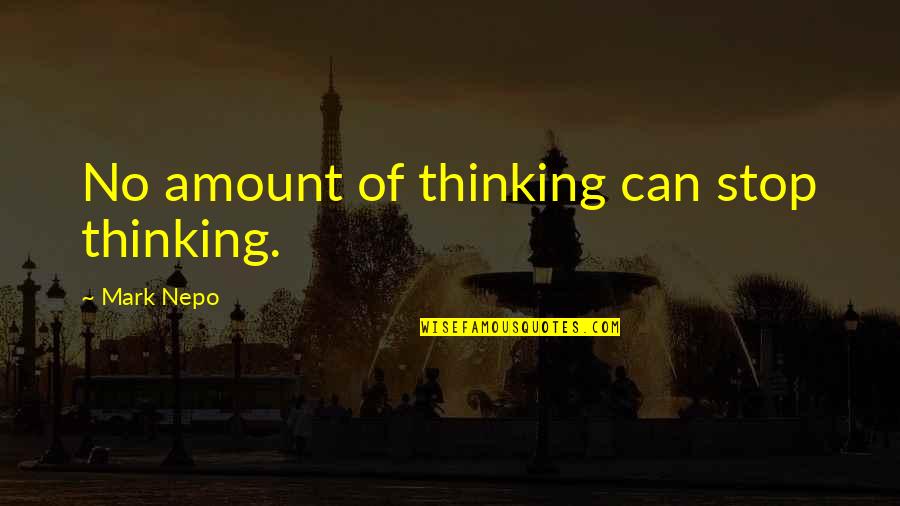Nepo Quotes By Mark Nepo: No amount of thinking can stop thinking.