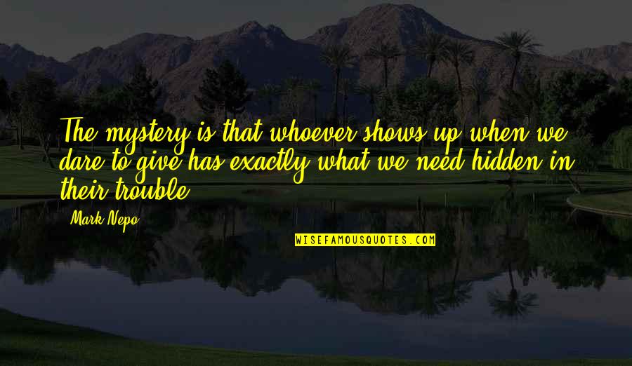 Nepo Quotes By Mark Nepo: The mystery is that whoever shows up when