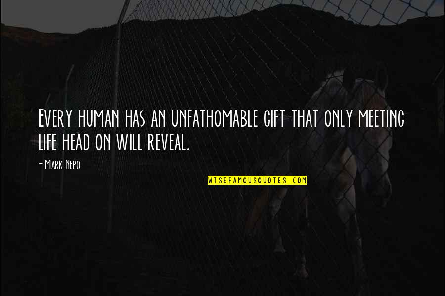 Nepo Quotes By Mark Nepo: Every human has an unfathomable gift that only