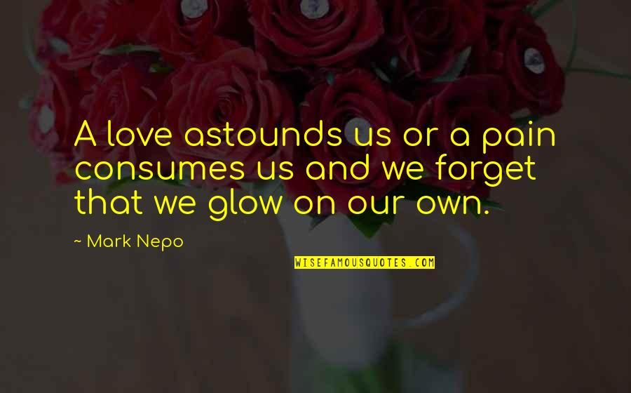 Nepo Quotes By Mark Nepo: A love astounds us or a pain consumes
