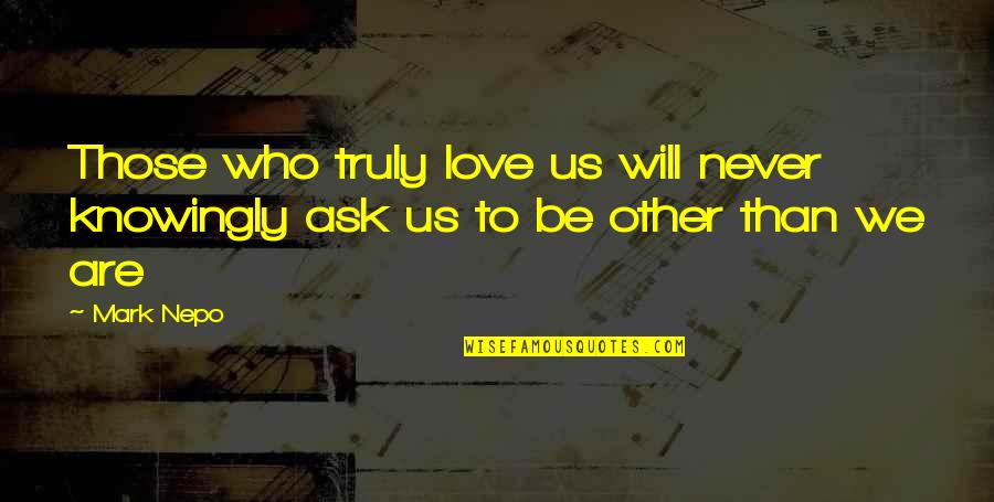 Nepo Quotes By Mark Nepo: Those who truly love us will never knowingly