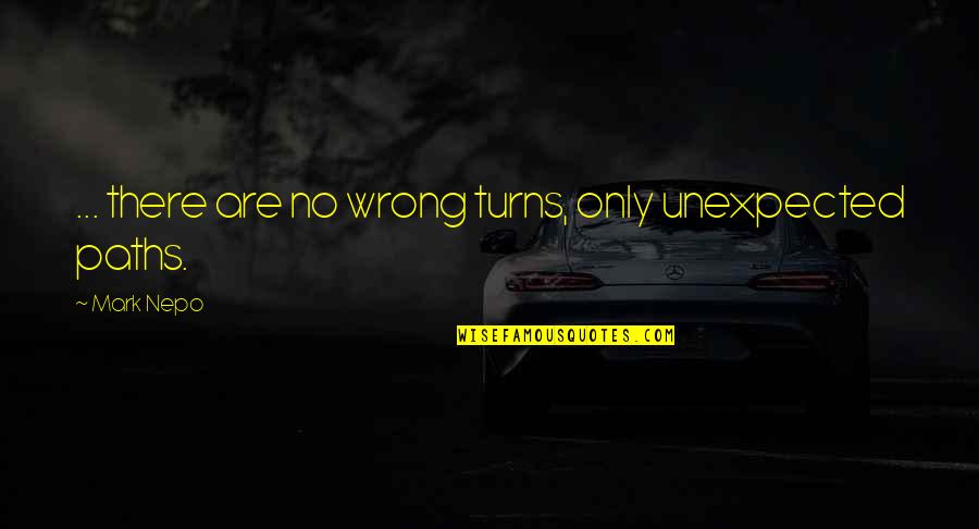 Nepo Quotes By Mark Nepo: ... there are no wrong turns, only unexpected