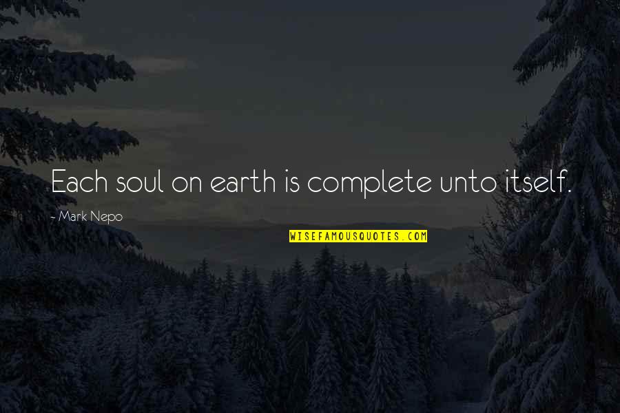 Nepo Quotes By Mark Nepo: Each soul on earth is complete unto itself.