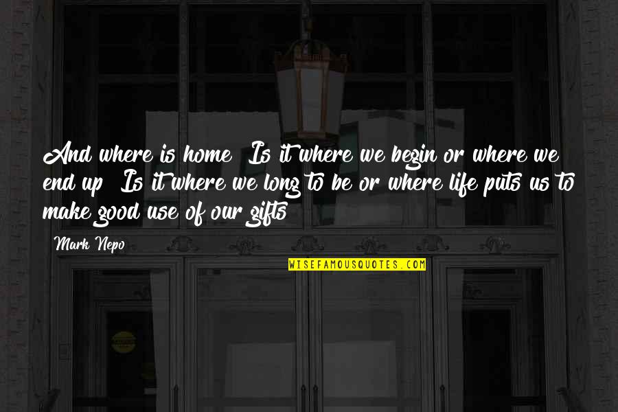 Nepo Quotes By Mark Nepo: And where is home? Is it where we
