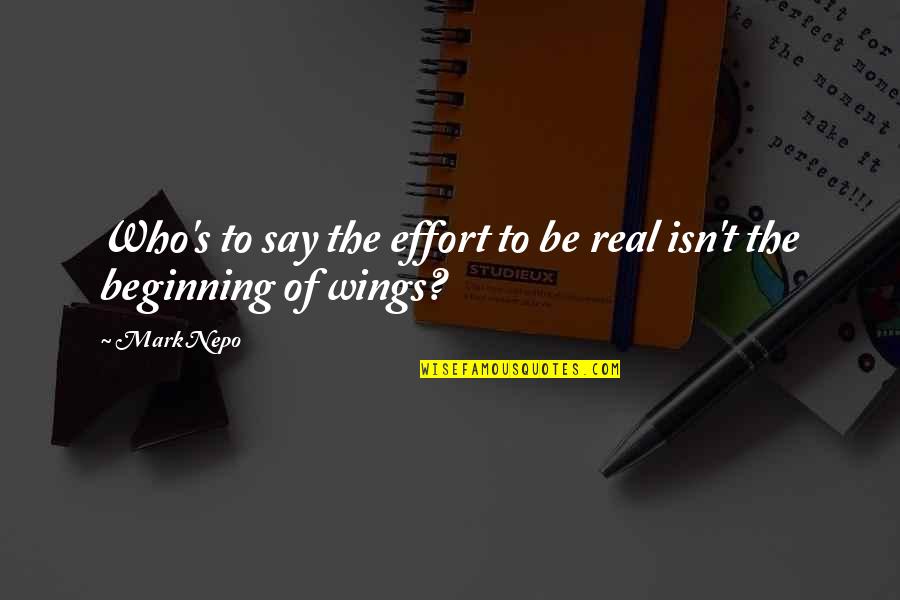 Nepo Quotes By Mark Nepo: Who's to say the effort to be real