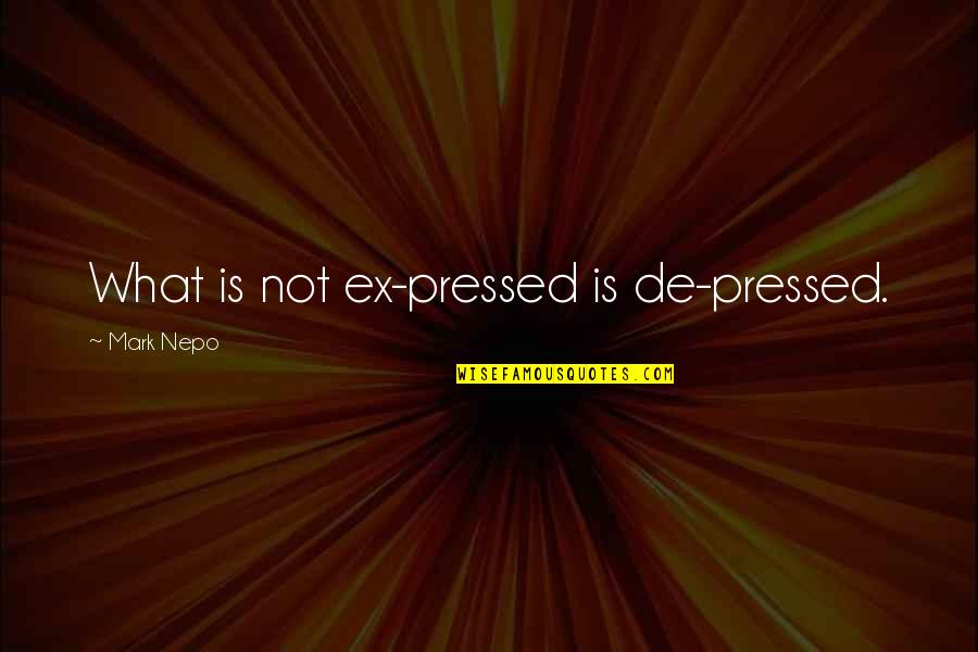 Nepo Quotes By Mark Nepo: What is not ex-pressed is de-pressed.