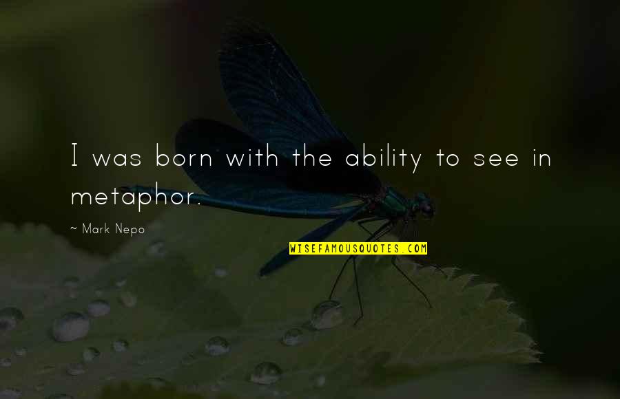 Nepo Quotes By Mark Nepo: I was born with the ability to see